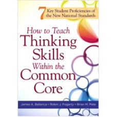 How to Teach Thinking Skills Within the Common Core: 7 Key Student Proficiencies of the New National Standards, June/2012