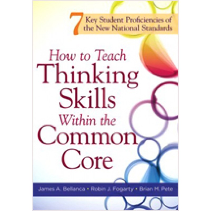 How to Teach Thinking Skills Within the Common Core: 7 Key Student Proficiencies of the New National Standards, June/2012