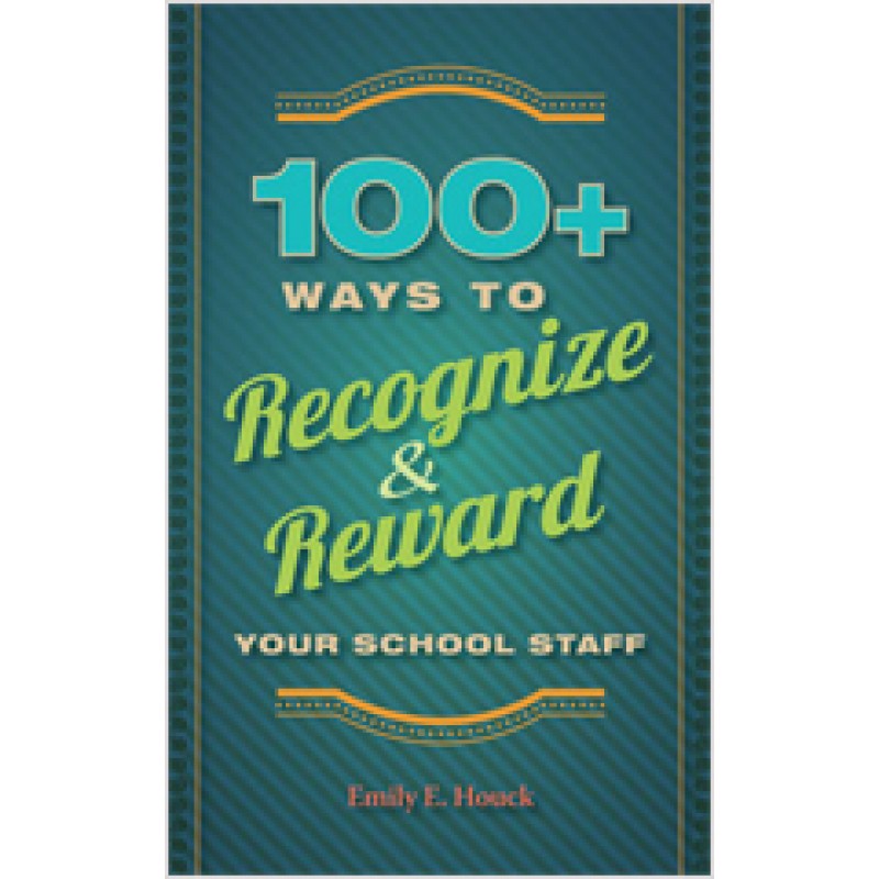 100+ Ways to Recognize and Reward Your School Staff, Nov/2012