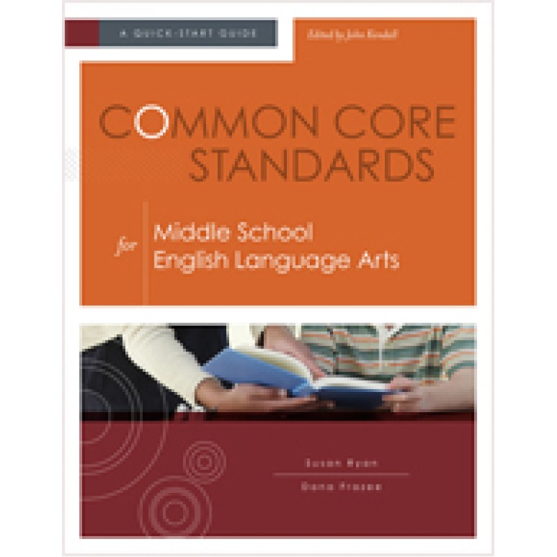 Common Core Standards for Middle School English Language Arts: A Quick-Start Guide, Nov/2012