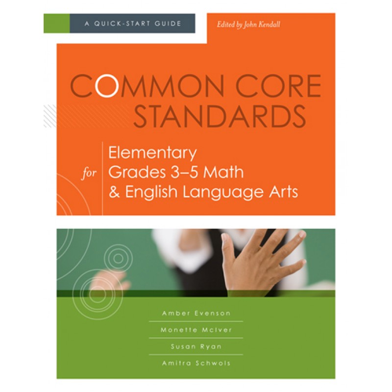 Common Core Standards for Elementary Grades 3–5 Math & English Language Arts: A Quick-Start Guide, March/2013