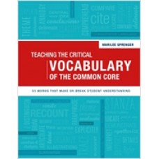 Teaching the Critical Vocabulary of the Common Core: 55 Words That Make or Break Student Understanding, Jun/2013