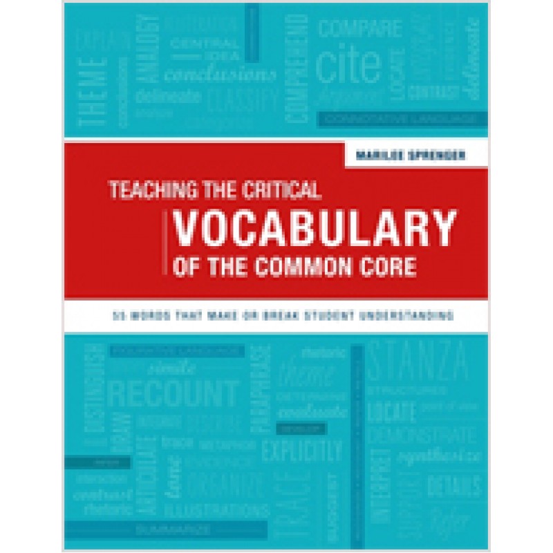 Teaching the Critical Vocabulary of the Common Core: 55 Words That Make or Break Student Understanding, Jun/2013