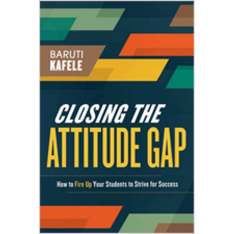 Closing the Attitude Gap: How to Fire Up Your Students to Strive for Success, Aug/2013