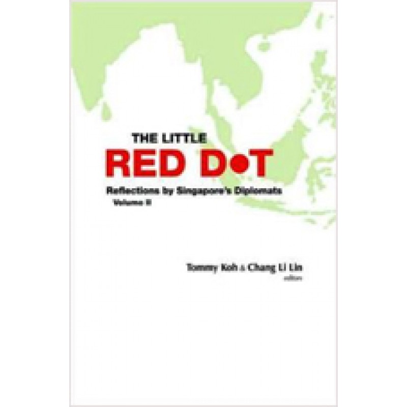 The Little Red Dot: Reflections by Singapore's Diplomats, Volume II