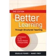 Better Learning Through Structured Teaching: A Framework for the Gradual Release of Responsibility, 2nd Edition, Dec/2013