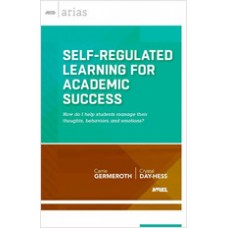 Self-Regulated Learning for Academic Success: How do I help students manage their thoughts, behaviors, and emotions? (ASCD Arias), Dec/2013