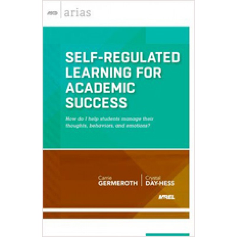 Self-Regulated Learning for Academic Success: How do I help students manage their thoughts, behaviors, and emotions? (ASCD Arias), Dec/2013