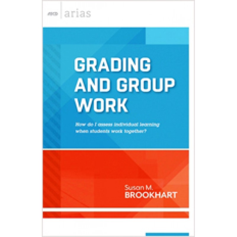 Grading and Group Work: How do I assess individual learning when students work together? (ASCD Arias), Aug/2013