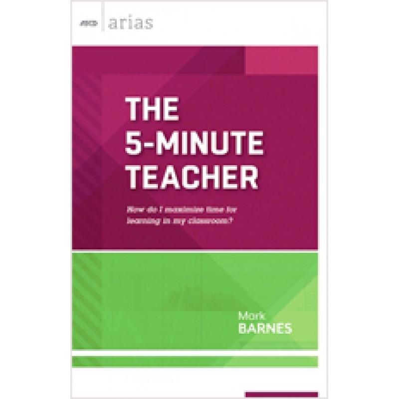 The 5-Minute Teacher: How do I maximize time for learning in my classroom? (ASCD Arias), Aug/2013