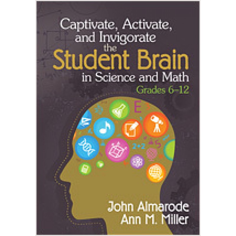 Captivate, Activate, and Invigorate the Student Brain in Science and Math, Grades 6-12, April/2013