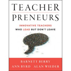 Teacherpreneurs: Innovative Teachers Who Lead But Don't Leave, Aug/2013