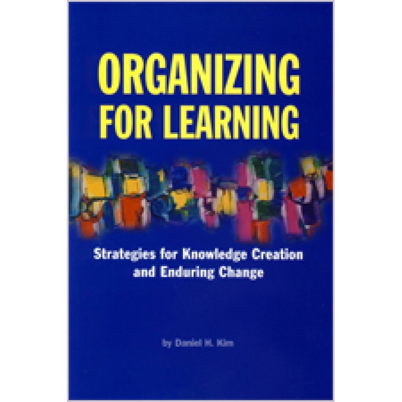 Organizing For Learning: Strategies for Knowledge Creation and Enduring Change