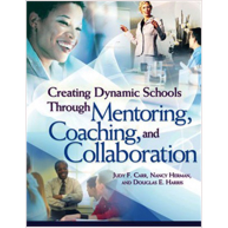 Creating Dynamic Schools Through Mentoring, Coaching, and Collaboration