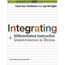 Integrating Differentiated Instruction and Understanding by Design: Connecting Content and Kids