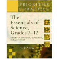 Priorities in Practice: The Essentials of Science, Grades 7-12: Effective Curriculum, Instruction and Assessment