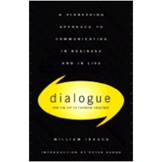 Dialogue and the Art of Thinking Together: A Pioneering Approach to Communicating in Business and in Life