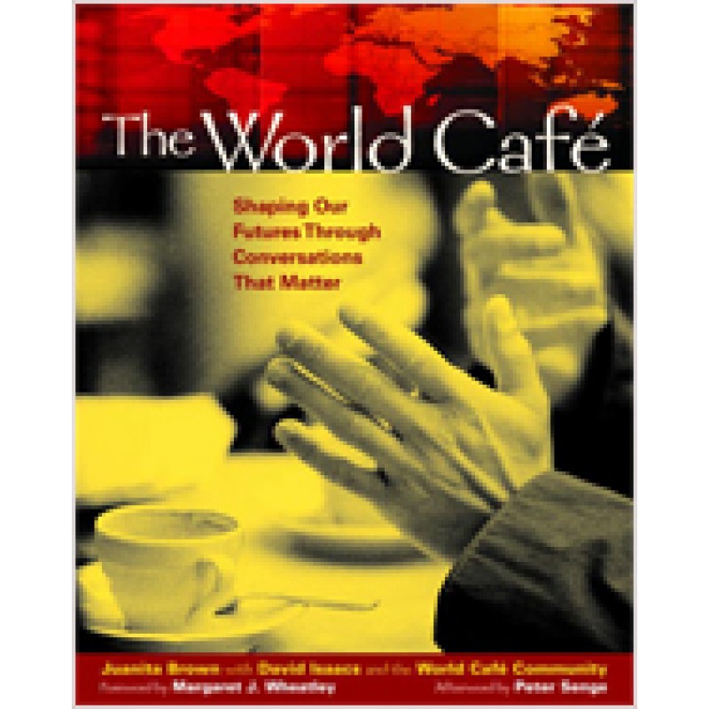 The World Café: Shaping Our Futures Through Conversations That Matter