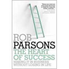 The Heart Of Success: Making it in Business Without Losing in Life